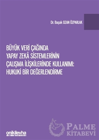 Resim Büyük Veri Çağında Yapay Zeka Sistemlerinin Çalışma İlişkilerinde Kullanımı: Hukuki Bir Değerlendirme