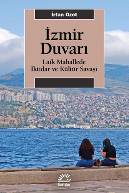 resm İzmir Duvarı - Laik Mahallede İktidar ve Kültür Savaşı İletişim Yayınevi