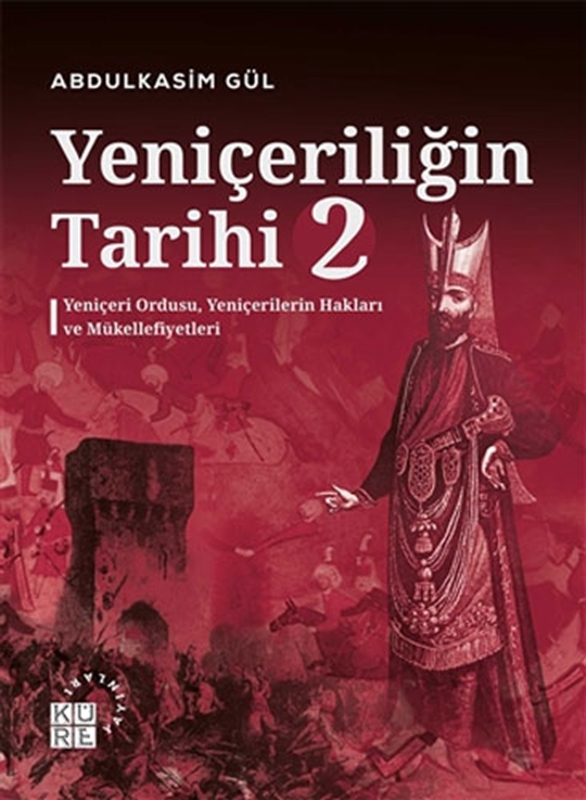 resm Yeniçeriliğin Tarihi 2 - Yeniçeri Ordusu Yeniçerilerin Hakları ve Mükellefiyetleri Küre Yayınları