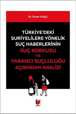 Resim Türkiye'deki Suriyelilere Yönelik Suç Haberlerinin Suç Korkusu ve Yabancı Suçluluğu Açısından Analizi