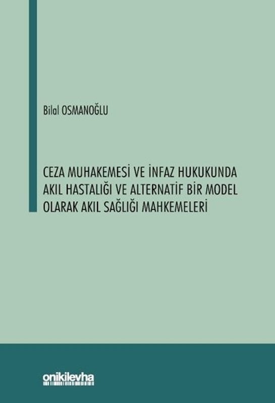 resm Ceza Muhakemesi ve İnfaz Hukukunda Akıl Hastalığı ve Alternatif Bir Model Olarak Akıl Sağlığı Mahkemeleri