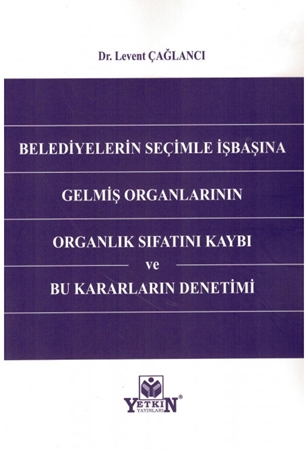 Resim Belediyelerin Seçimle İşbaşına Gelmiş Organlarının Organlık Sıfatını Kaybı ve Bu Kararların Denetimi