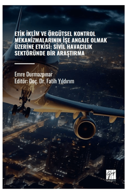 resm Etik İklim ve Örgütsel Kontrol Mekanizmalarının İşe Angaje Olmak Üzerine Etksi: Sivil Havacılık Sektöründe Bir Araştırma
