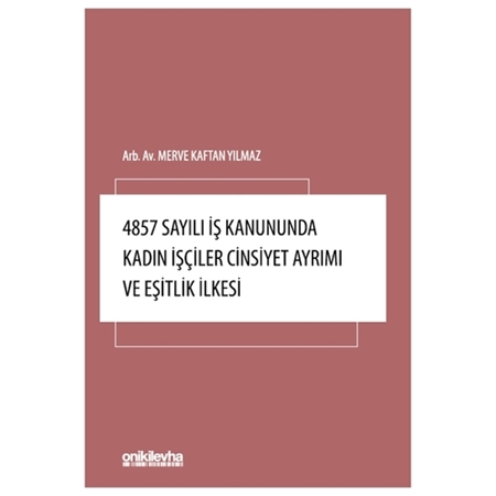 Resim 4857 Sayılı İş Kanununda Kadın İşçiler Cinsiyet Ayrımı ve Eşitlik İlkesi - Merve Kaftan Yılmaz