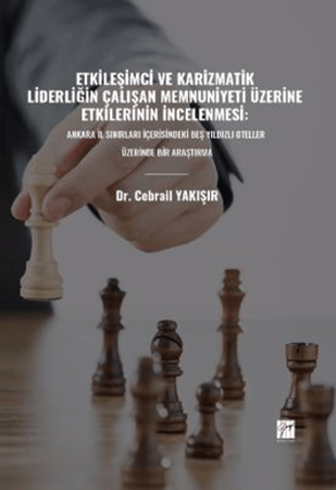 Resim Etkileşimci ve Karizmatik Liderliğin Çalışan Memnuniyeti Üzerine Etkilerinin İncelenmesi: Ankara İl Sınırları İçerisindeki Beş Yıldızlı Oteller Üzerinde Bir Araştırma