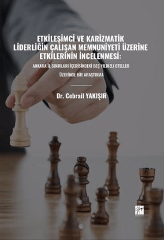 resm Etkileşimci ve Karizmatik Liderliğin Çalışan Memnuniyeti Üzerine Etkilerinin İncelenmesi: Ankara İl Sınırları İçerisindeki Beş Yıldızlı Oteller Üzerinde Bir Araştırma