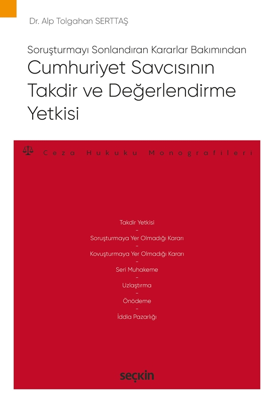 resm Soruşturmayı Sonlandıran Kararlar Bakımından
Cumhuriyet Savcısının Takdir ve Değerlendirme Yetkisi
– Ceza Hukuku Monografileri –