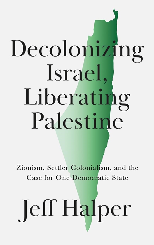 resm Decolonizing Israel, Liberating Palestine: Zionism, Settler Colonialism, and the Case for One Democratic State